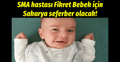 SMA hastası Fikret Bebek için Sakarya seferber olacak!