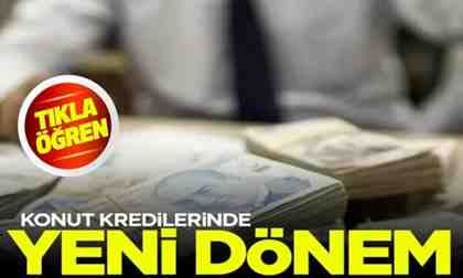 Konut kredilerinde yeni dönem!