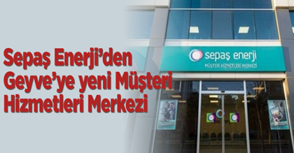 SEPAŞ Enerji’den Geyve’ye yeni merkez