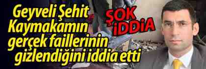 Geyveli Şehit Kaymakamın gerçek faillerinin gizlendiğini iddia etti