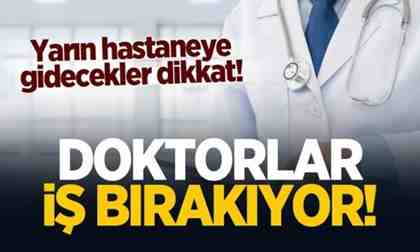 Yarın hastaneye gidecekler dikkat! Doktorlar iş bırakıyor