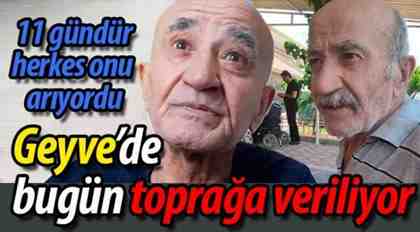 11 gündür aranıyordu bugün Geyve’de toprağa verilecek