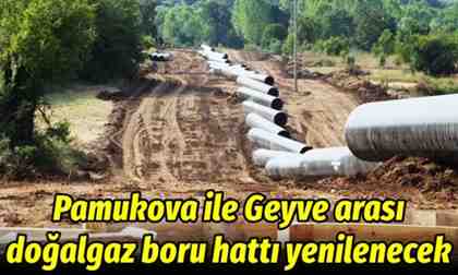 Pamukova ile Geyve arası doğalgaz boru hattı yenilenecek