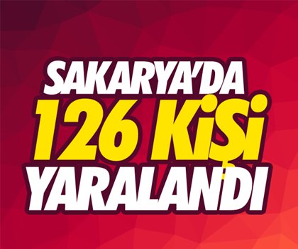 Sakarya’da 126 kişi yaralandı!