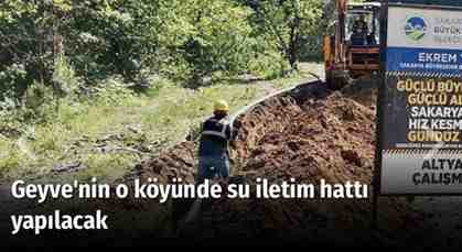 Geyve’nin o köyünde su iletim hattı yapılacak