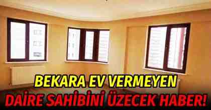Bekara ev vermeyen daire sahibini üzecek haber!