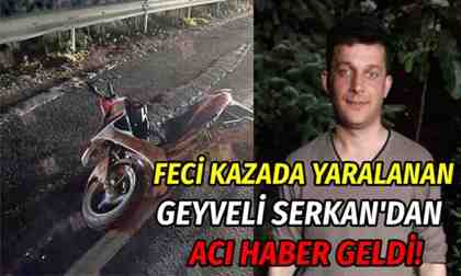 Feci Kazada Ağır Yaralanan Geyveli Serkan’dan Acı Haber – Geyve Medya