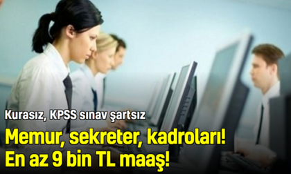 Kurasız, KPSS sınav şartsız, memur, sekreter, kadroları! En az 9 bin TL maaş!