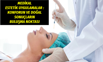 Medikal Estetik Uygulamalar: Konforun ve Doğal Sonuçların Buluşma Noktası