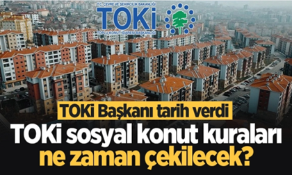 TOKİ sosyal konut kuraları ne zaman çekilecek? TOKİ Başkanı tarih verdi
