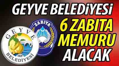 Geyve Belediyesi 6 zabıta memuru alacak