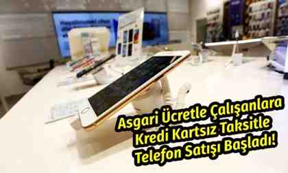 Asgari Ücretle Çalışanlara Kredi Kartsız Taksitle Telefon Satışı Başladı!