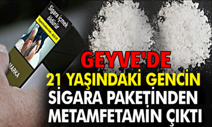 Geyve’de 21 yaşındaki gencin sigara paketinden Metamfetamin çıktı