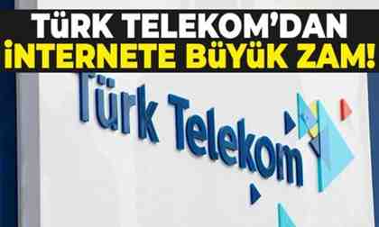 Türk Telekom’dan internete büyük zam
