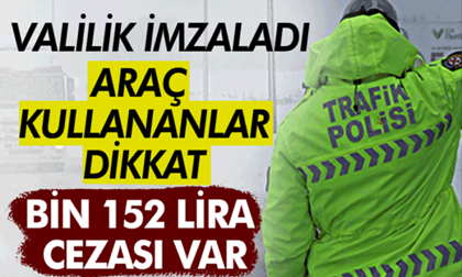 Valilik imzaladı! Araç kullananlar dikkat bin 152 lira cezası var