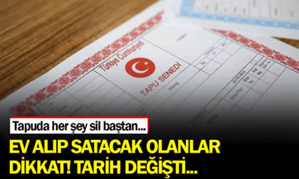 Ev alıp satacak olanlar dikkat! Tarih değişti, tapuda her şey sil baştan…
