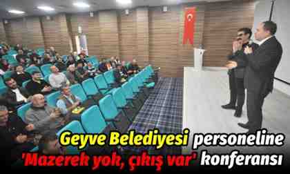 Geyve Belediye personeline ‘Mazeret yok, çıkış var’ konferansı