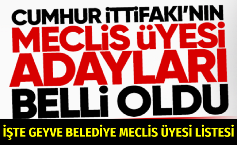 Cumhur İttifakının Geyve Belediye Meclisi Aday Listesi Belli Oldu ...