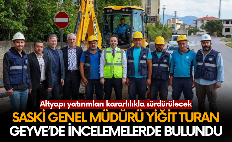 SASKİ Genel Müdürü Yiğit Turan Geyve’de İncelemelerde Bulundu