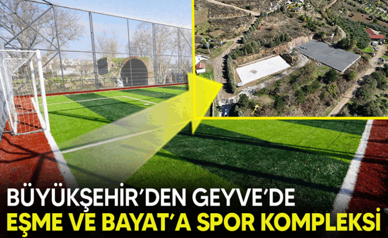 Büyükşehir’den Geyve’de Eşme ve Bayat’a spor kompleksi