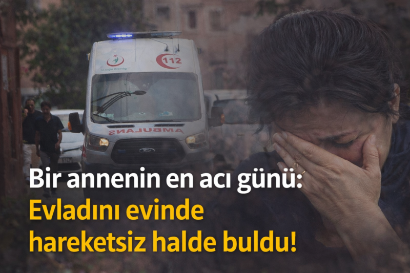 Sakarya’da Şüpheli Ölüm: Anne Oğlunu Evinde Hareketsiz Buldu