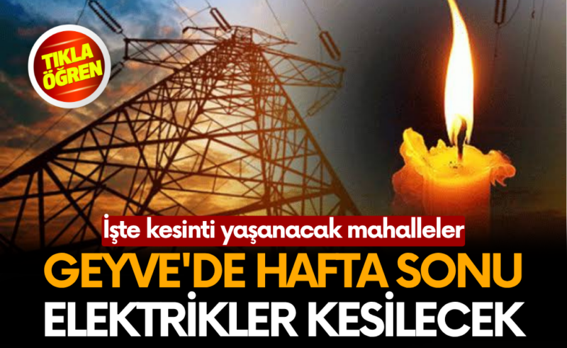 Geyve’de hafta sonu elektrikler kesilecek! İşte o mahalleler.