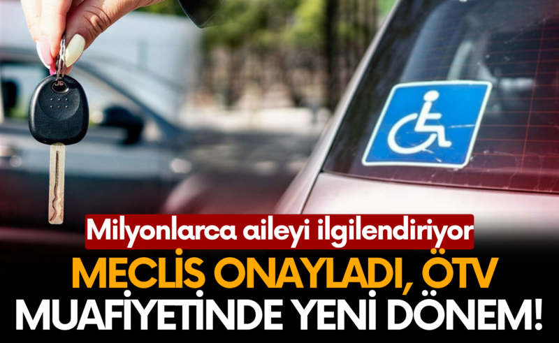 Milyonlarca aileyi ilgilendiriyor: Meclis onayladı, ÖTV muafiyetinde yeni dönem!