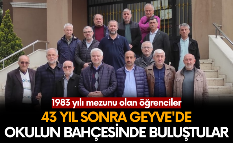 43 yıl sonra Geyve’de okulun bahçesinde buluştular.