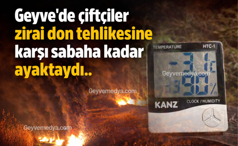 Geyve’de çiftçiler zirai don tehlikesine karşı sabaha kadar ayaktaydı..
