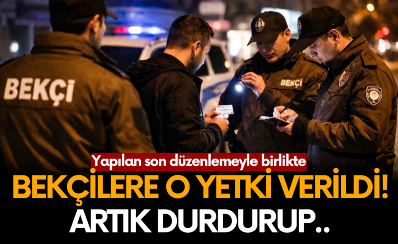 Bekçilere o yetki verildi! Artık durdurup…