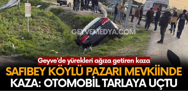 Geyve Safıbey Köylü Pazarı Mevkiinde Kaza: Otomobil Tarlaya Uçtu