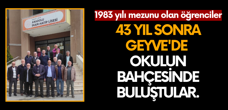 43 yıl sonra Geyve’de okulun bahçesinde buluştular.
