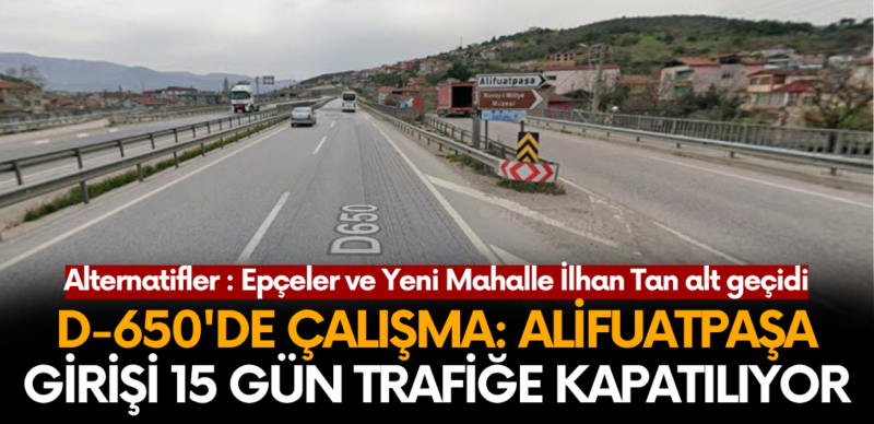 D-650 Karayolunda Çalışma: Alifuatpaşa Girişi 15 Gün Trafiğe Kapatılıyor