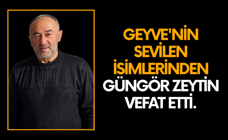 Geyve’nin sevilen isimlerinden Güngör Zeytin vefat etti.