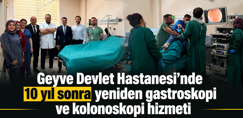 Geyve Devlet Hastanesi’nde 10 yıl sonra yeniden gastroskopi ve kolonoskopi hizmeti