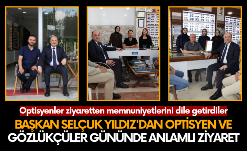 Başkan Selçuk Yıldız’dan Optisyen ve Gözlükçüler gününde anlamlı ziyaret