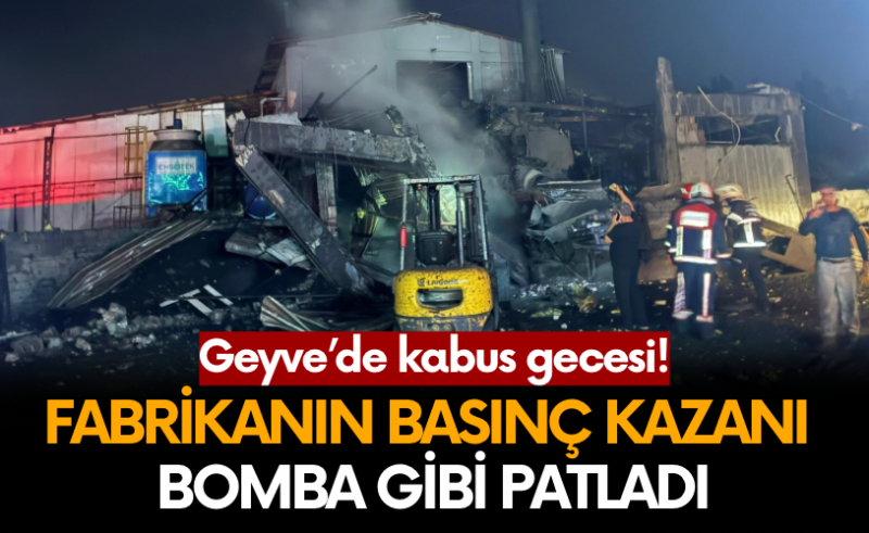 Geyve’de fabrikada patlama! Vatandaşlar sokaklara döküldü