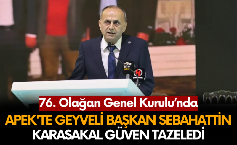 APEK’TE Geyveli Başkan Sebahattin Karasakal güven tazeledi.