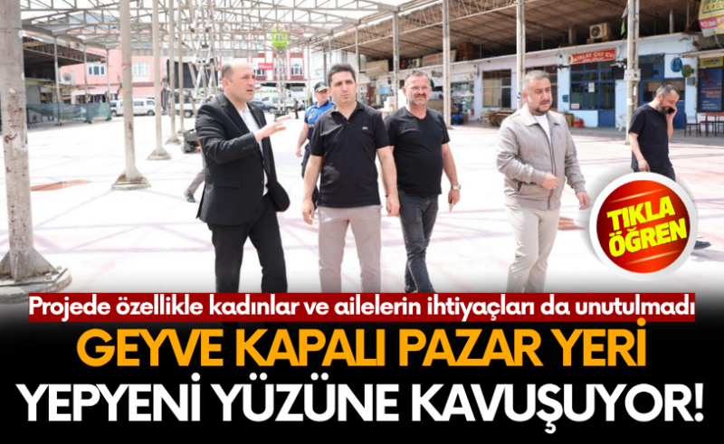 Geyve Kapalı Pazar Yeri yenileniyor.