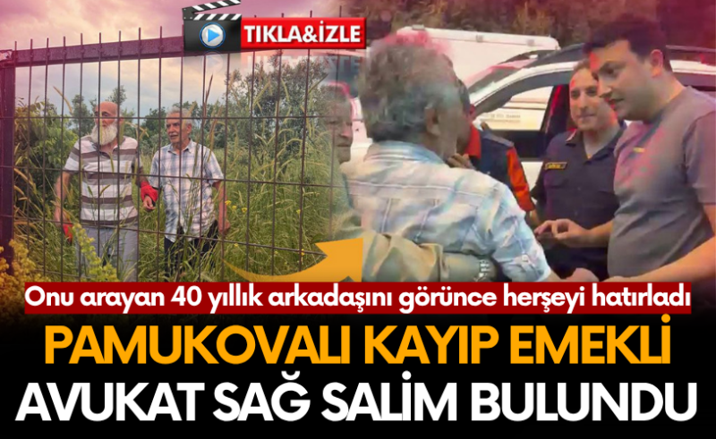 Pamukovalı kayıp emekli avukat sağ salim bulundu.