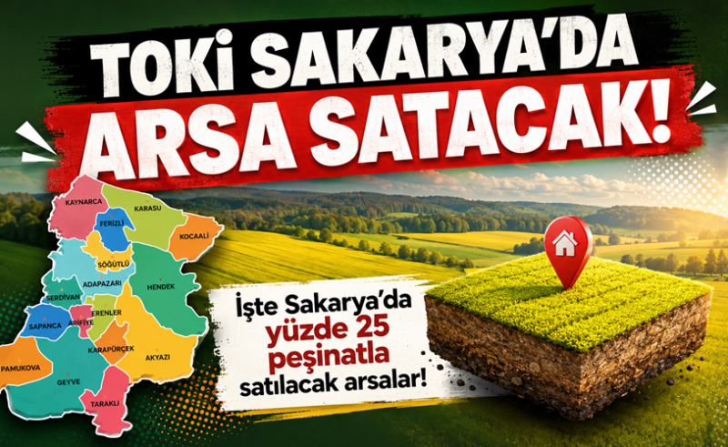 TOKİ, Sakarya’da arsaları satışa çıkardı! Yüzde 25 peşinat ve 4 yıl vade fırsatı…
