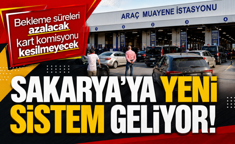 Sakarya’ya yeni araç muayene istasyonu sistemi geliyor! Bekleme süreleri azalacak, kart komisyonu kesilmeyecek