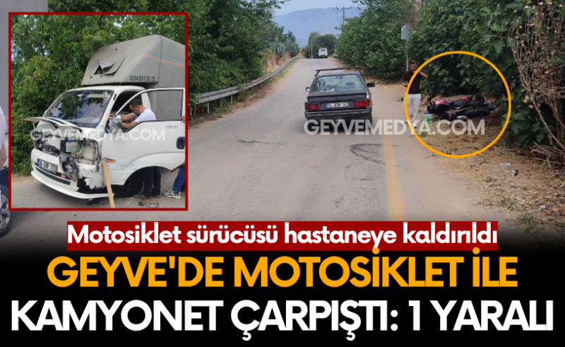 Geyve’de motosiklet ile kamyonet çarpıştı: 1 yaralı