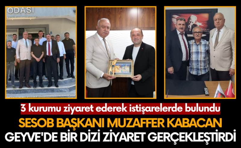 SESOB Başkanı Muzaffer Kabacan Geyve’deydi