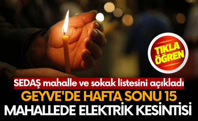 Geyve’de hafta sonu 15 mahallede 8 saatlik elektrik kesintisi!