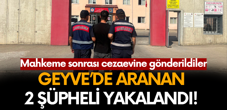 Geyve’de aranan 2 şüpheli yakalandı! 