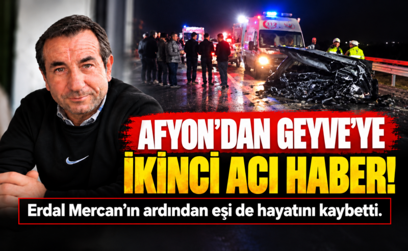 Afyon’dan Geyve’ye acı haber! Erdal Mercan’ın ardından eşi Yasemin Mercan da hayatını kaybetti