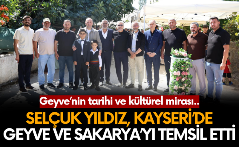 SELÇUK YILDIZ, KAYSERİ’DE GEYVE VE SAKARYA’YI TEMSİL ETTİ