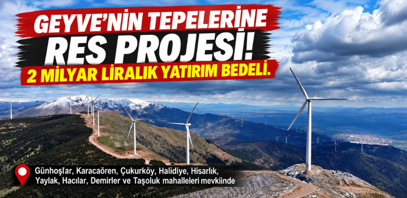 Geyve’nin tepelerine yeni RES projesi! 2 milyar liralık yatırım, 9 mahalle sınırlarında