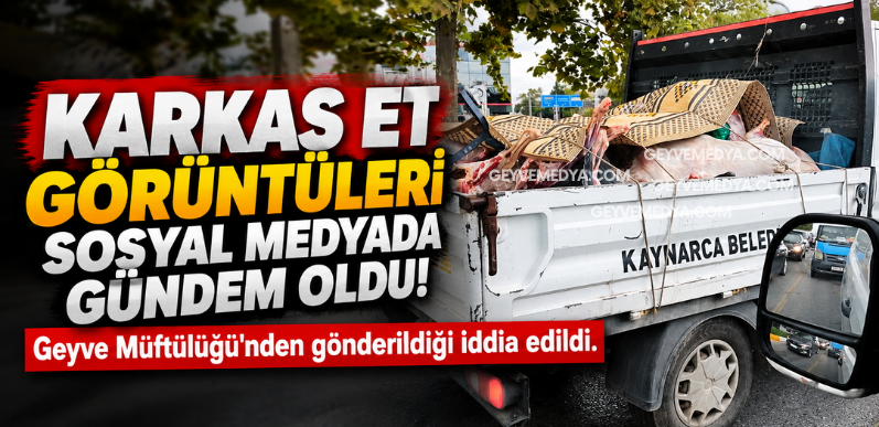 Geyve Müftülüğü’nden gönderildiği iddia edilen karkas etler tepki çekti!